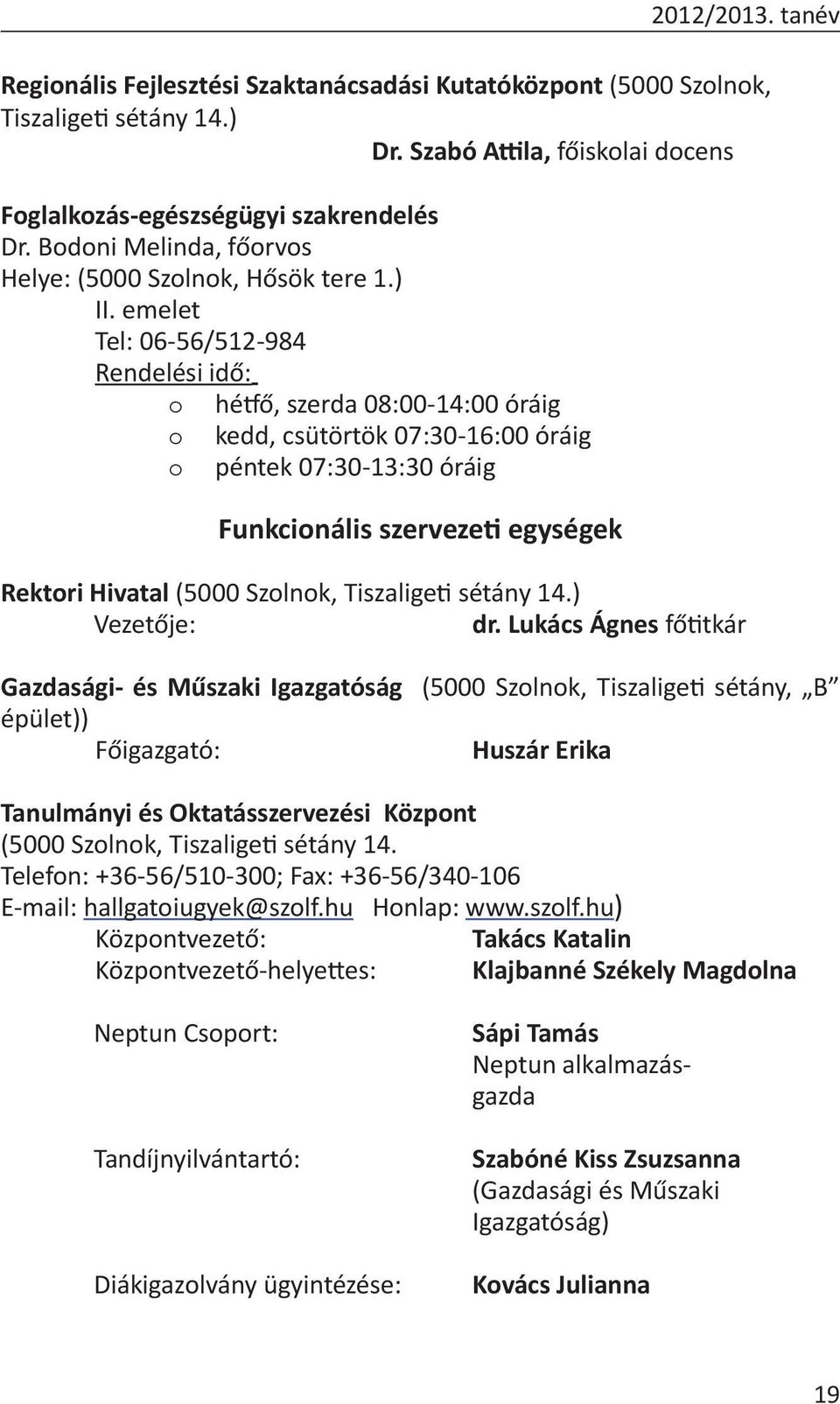 emelet Tel: 06-56/512-984 Rendelési idő: o hétfő, szerda 08:00-14:00 óráig o kedd, csütörtök 07:30-16:00 óráig o péntek 07:30-13:30 óráig Funkcionális szervezeti egységek Rektori Hivatal (5000
