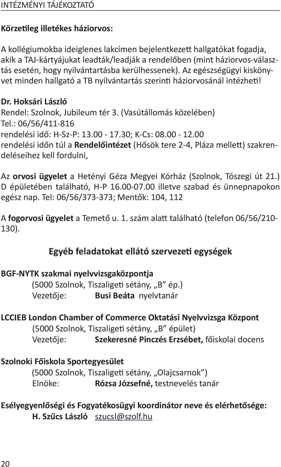 Hoksári László Rendel: Szolnok, Jubileum tér 3. (Vasútállomás közelében) Tel.: 06/56/411-816 rendelési idő: H-Sz-P: 13.00-17.30; K-Cs: 08.00-12.