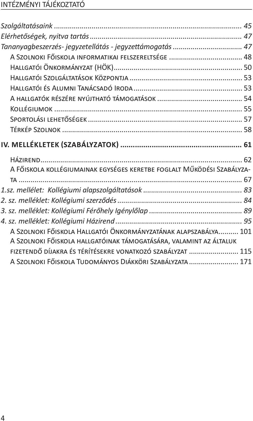 .. 55 Sportolási lehetőségek... 57 Térkép Szolnok... 58 IV. MELLÉKLETEK (Szabályzatok)... 61 Házirend... 62 A Főiskola kollégiumainak egységes keretbe foglalt Működési Szabályzata... 67 1.sz.