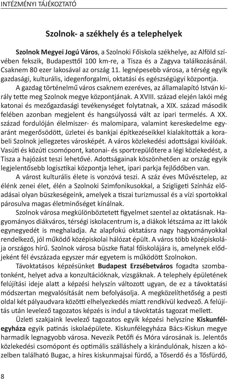 A gazdag történelmű város csaknem ezeréves, az államalapító István király tette meg Szolnok megye központjának. A XVIII.