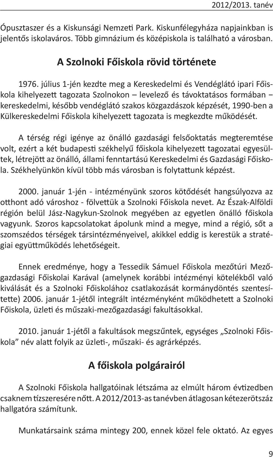 július 1-jén kezdte meg a Kereskedelmi és Vendéglátó ipari Főiskola kihelyezett tagozata Szolnokon levelező és távoktatásos formában kereskedelmi, később vendéglátó szakos közgazdászok képzését,