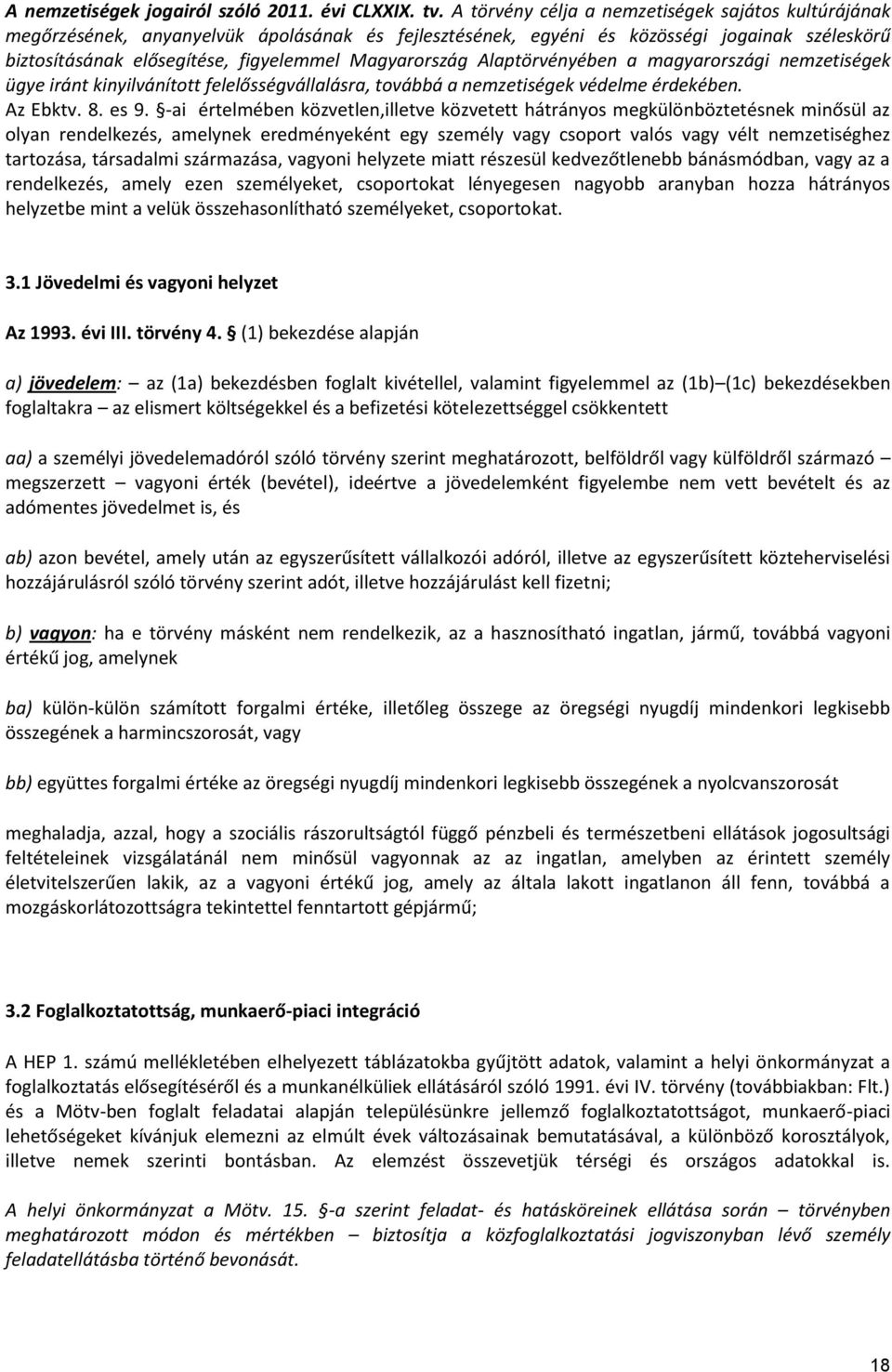 Magyarország Alaptörvényében a magyarországi nemzetiségek ügye iránt kinyilvánított felelősségvállalásra, továbbá a nemzetiségek védelme érdekében. Az Ebktv. 8. es 9.