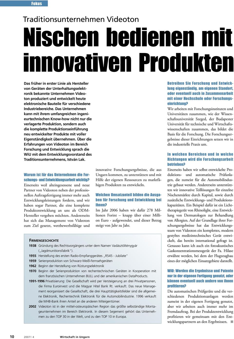 Das Unternehmen kann mit ihrem umfangreichen ingenieurtechnischen Know-how nicht nur die verlagerte Produktion, sondern auch die komplette Produktionseinführung neu entwickelter Produkte mit voller