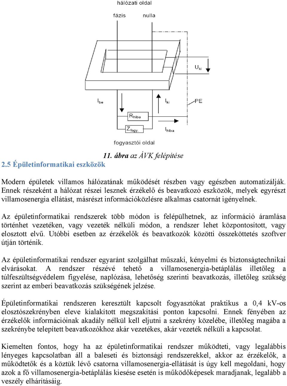 Az épületinformatikai rendszerek több módon is felépülhetnek, az információ áramlása történhet vezetéken, vagy vezeték nélküli módon, a rendszer lehet központosított, vagy elosztott elvű.