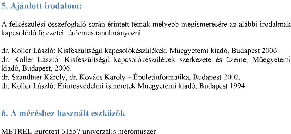 dr. Szandtner Károly, dr. Kovács Károly Épületinformatika, Budapest 2002. dr. Koller László: Érintésvédelmi ismeretek Műegyetemi kiadó, Budapest 1994.