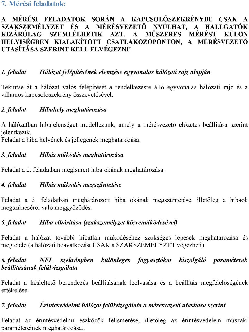 feladat Hálózat felépítésének elemzése egyvonalas hálózati rajz alapján Tekintse át a hálózat valós felépítését a rendelkezésre álló egyvonalas hálózati rajz és a villamos kapcsolószekrény