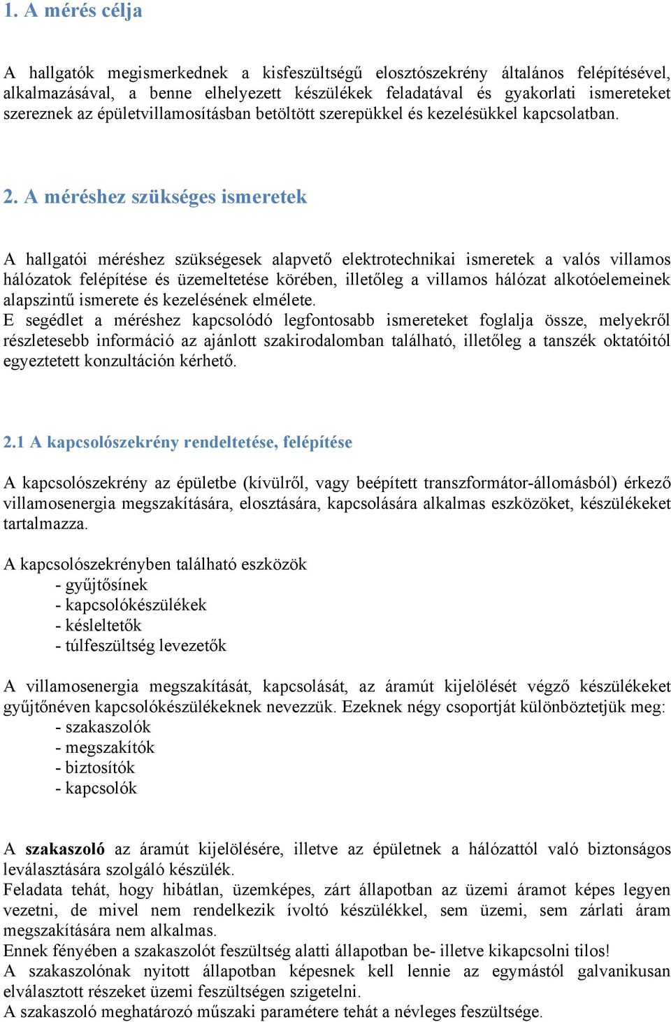 A méréshez szükséges ismeretek A hallgatói méréshez szükségesek alapvető elektrotechnikai ismeretek a valós villamos hálózatok felépítése és üzemeltetése körében, illetőleg a villamos hálózat