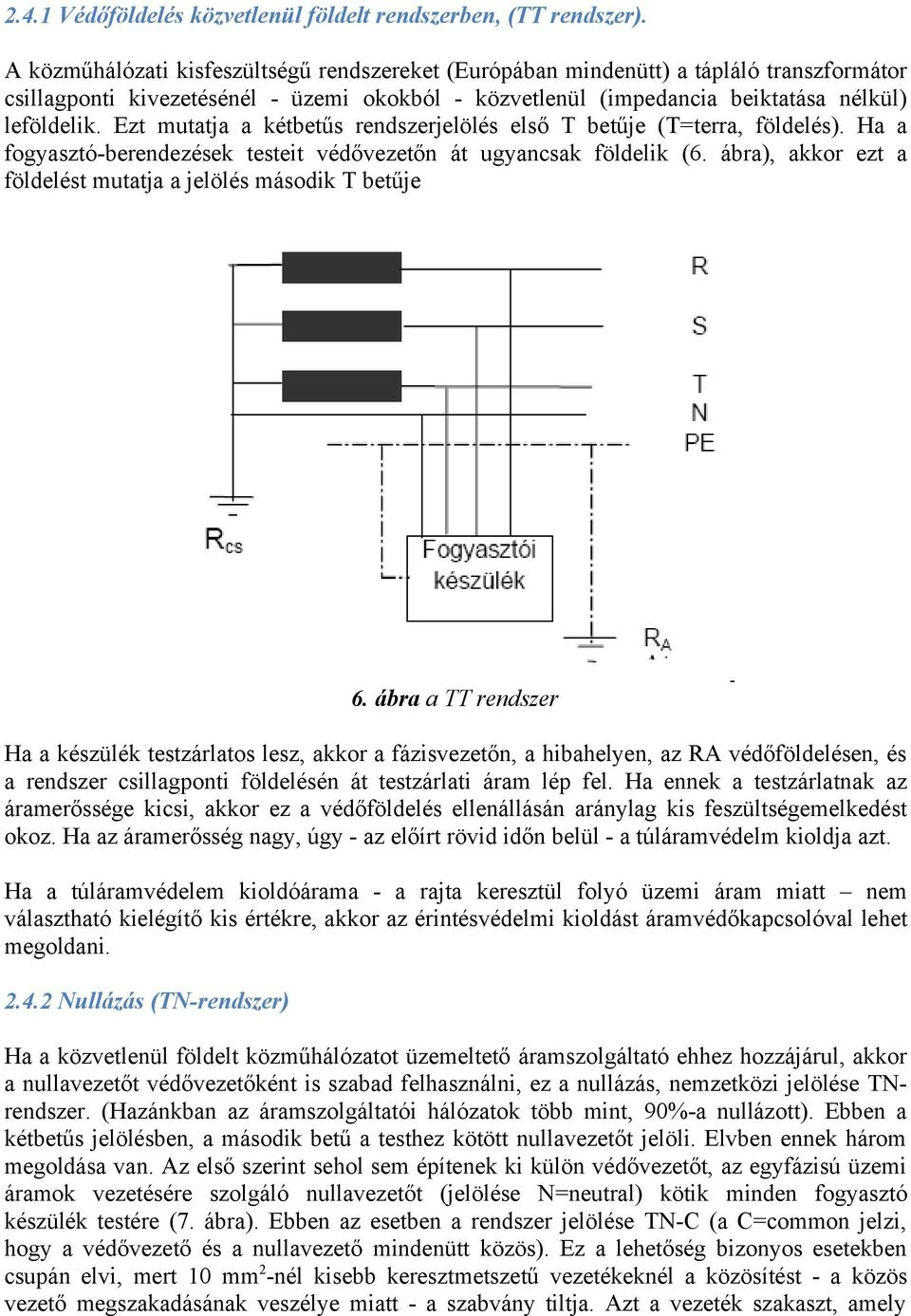 Ezt mutatja a kétbetűs rendszerjelölés első T betűje (T=terra, földelés). Ha a fogyasztó-berendezések testeit védővezetőn át ugyancsak földelik (6.