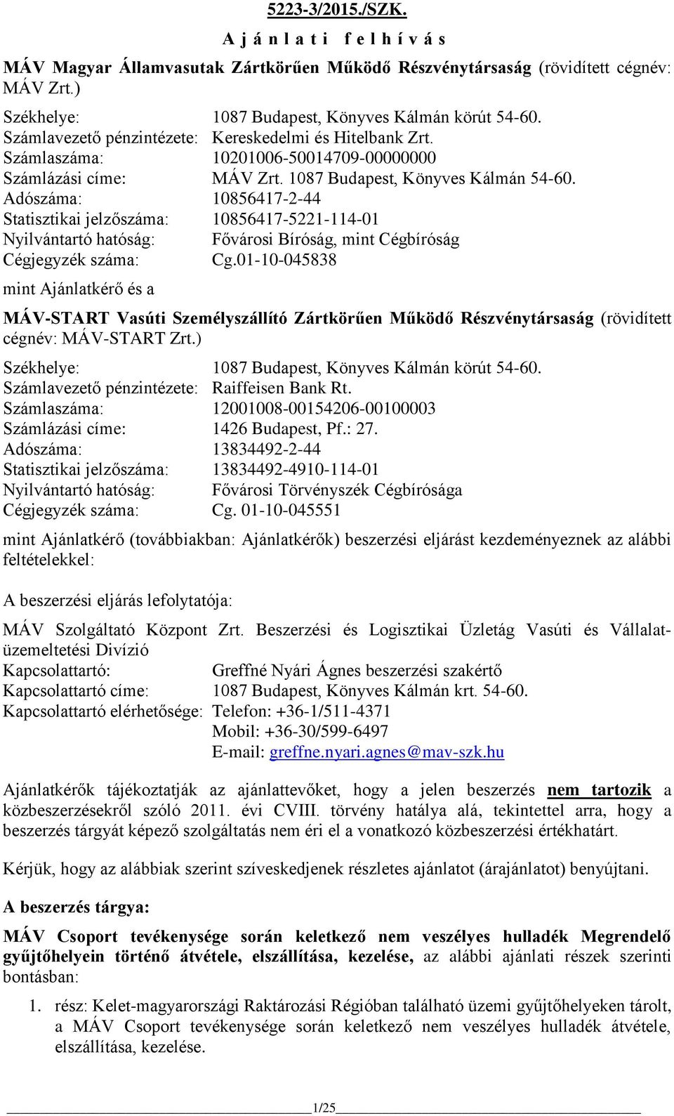 Adószáma: 10856417-2-44 Statisztikai jelzőszáma: 10856417-5221-114-01 Nyilvántartó hatóság: Fővárosi Bíróság, mint Cégbíróság Cégjegyzék száma: Cg.