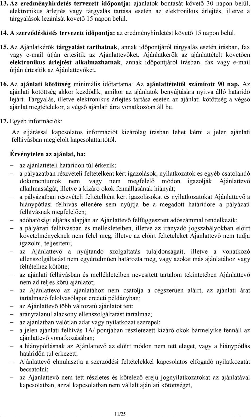 Ajánlatkérők az ajánlattételt követően elektronikus árlejtést alkalmazhatnak, annak időpontjáról írásban, fax vagy e-mail útján értesítik az Ajánlattevőket. 16.