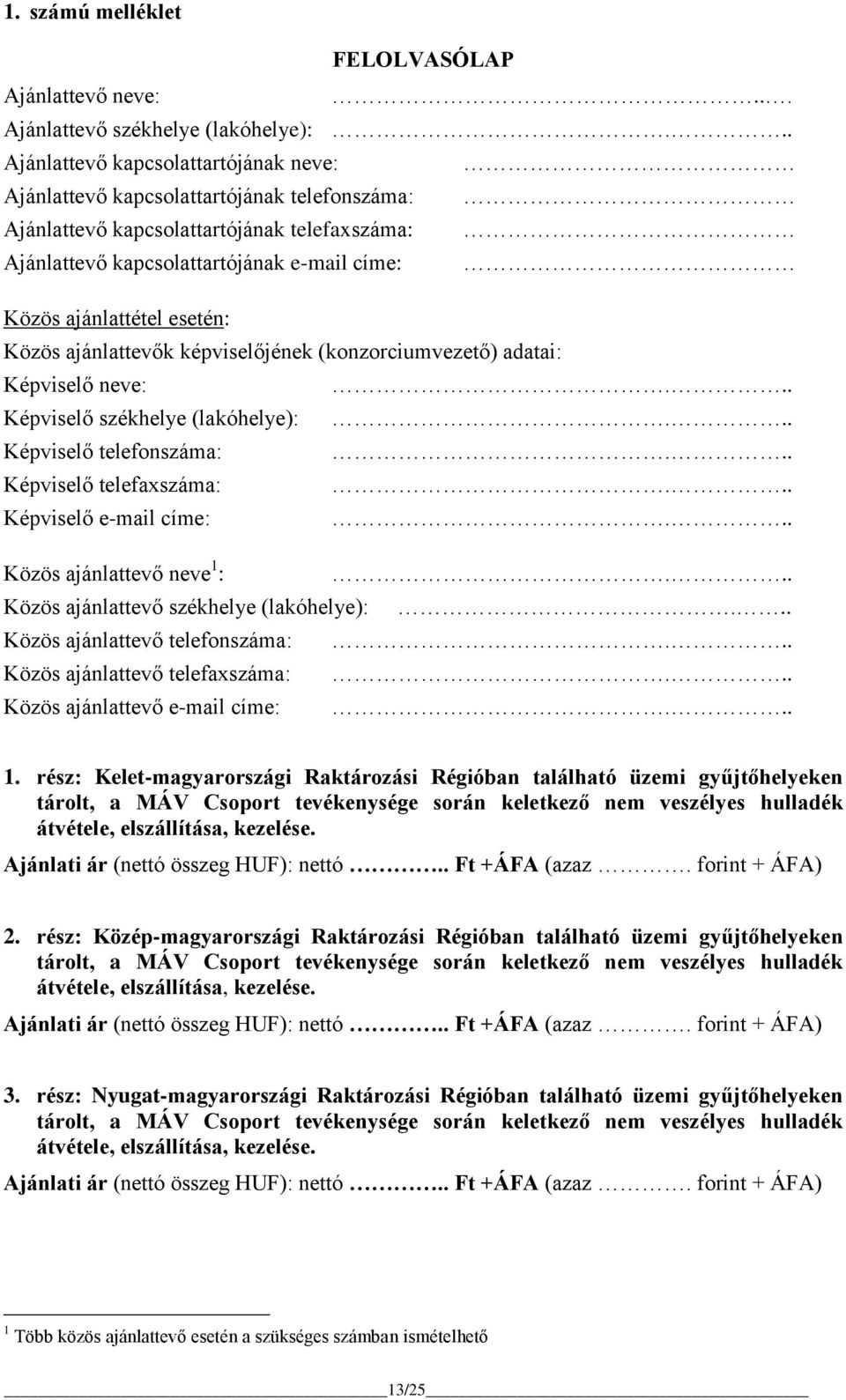 esetén: Közös ajánlattevők képviselőjének (konzorciumvezető) adatai: Képviselő neve:... Képviselő székhelye (lakóhelye):... Képviselő telefonszáma:... Képviselő telefaxszáma:... Képviselő e-mail címe:.