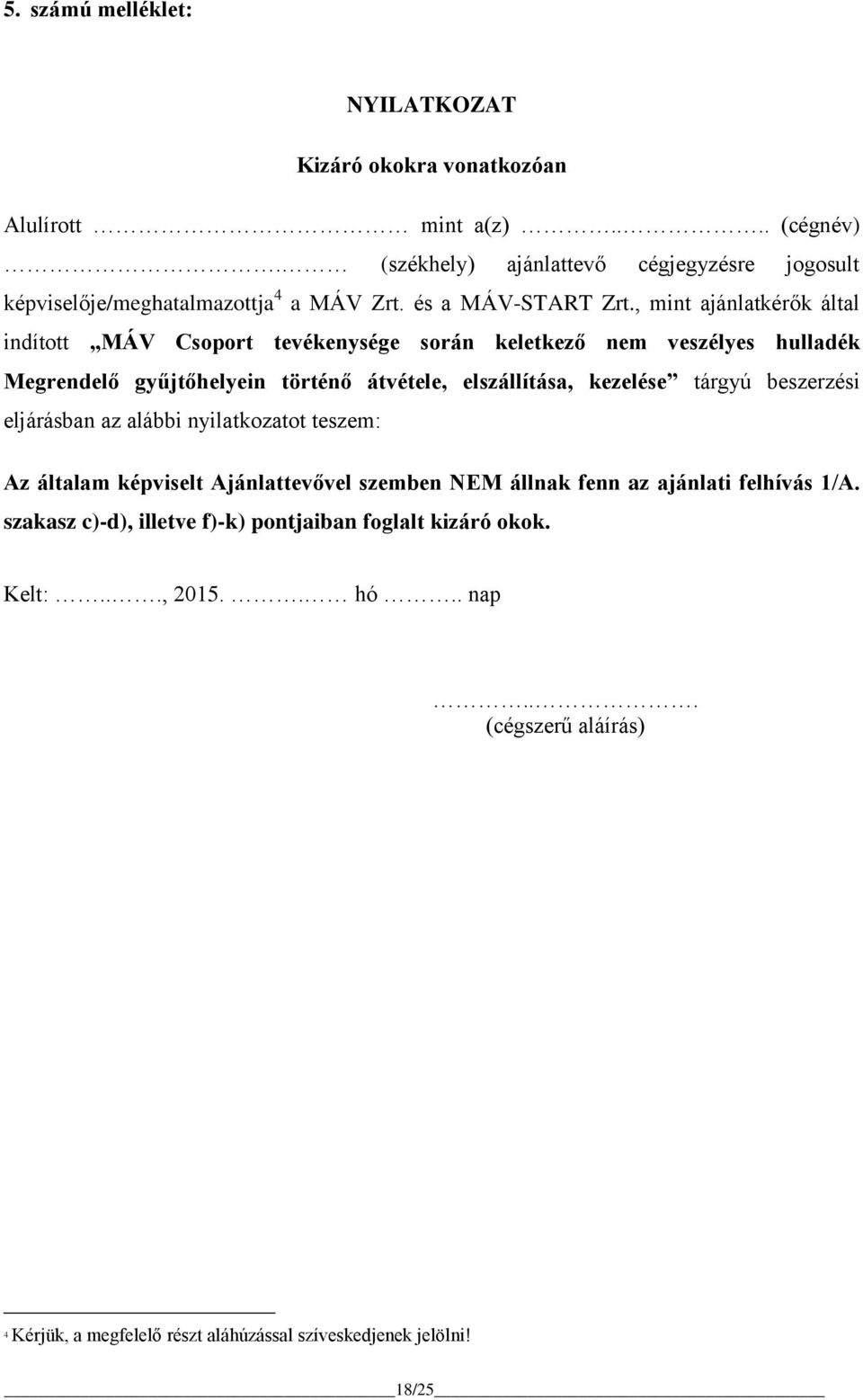, mint ajánlatkérők által indított MÁV Csoport tevékenysége során keletkező nem veszélyes hulladék Megrendelő gyűjtőhelyein történő átvétele, elszállítása, kezelése tárgyú