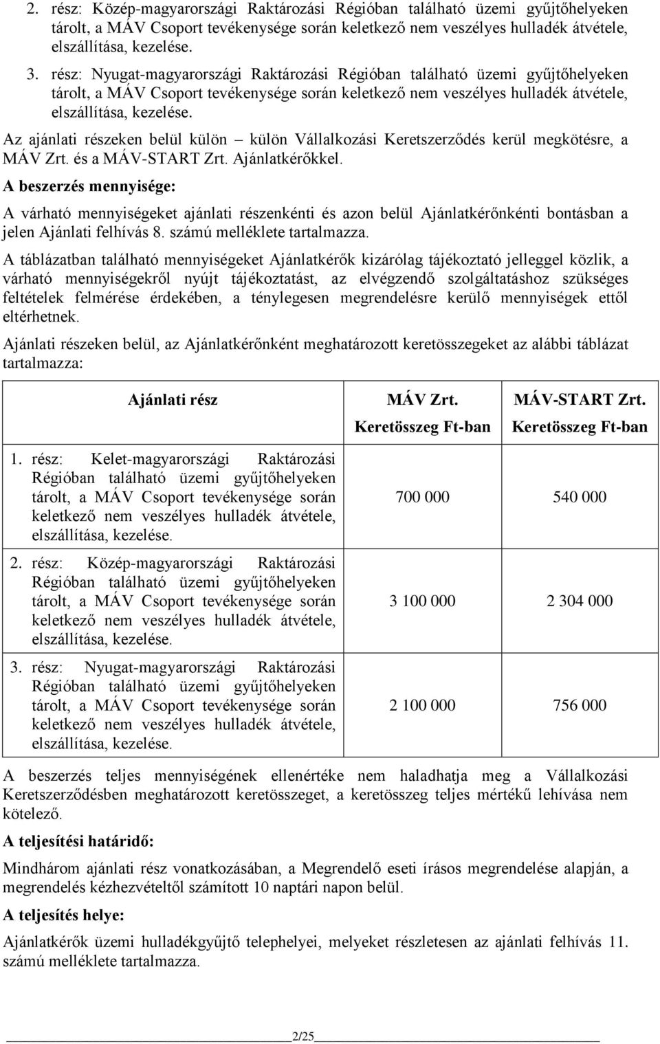 Az ajánlati részeken belül külön külön Vállalkozási Keretszerződés kerül megkötésre, a MÁV Zrt. és a MÁV-START Zrt. Ajánlatkérőkkel.