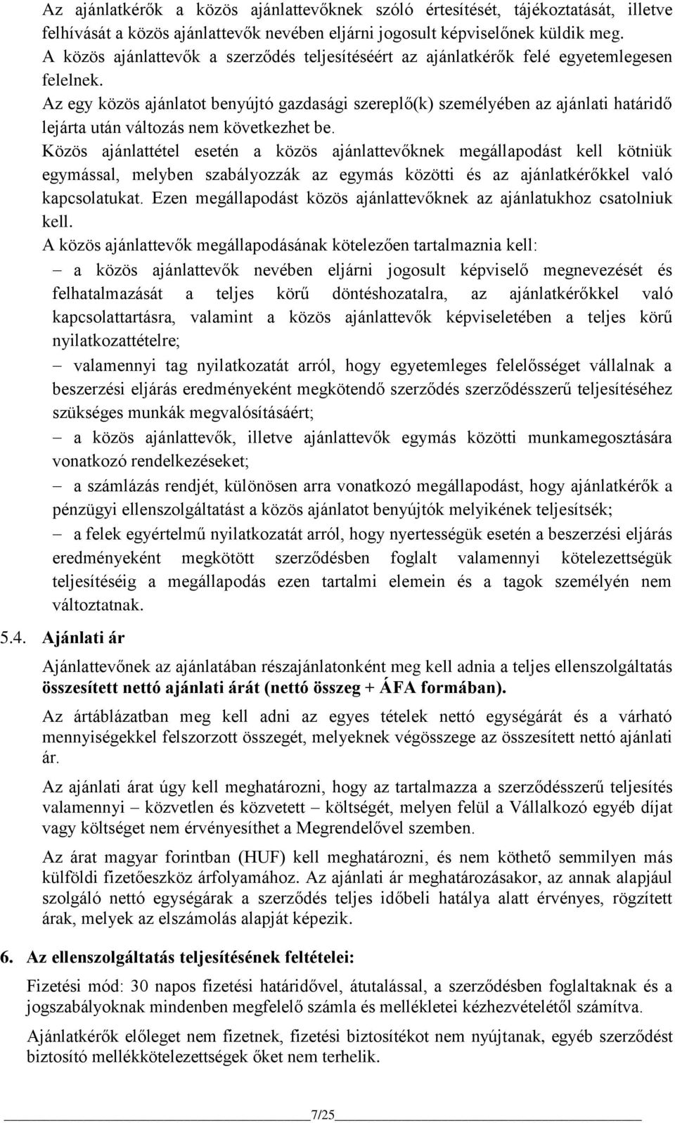 Az egy közös ajánlatot benyújtó gazdasági szereplő(k) személyében az ajánlati határidő lejárta után változás nem következhet be.