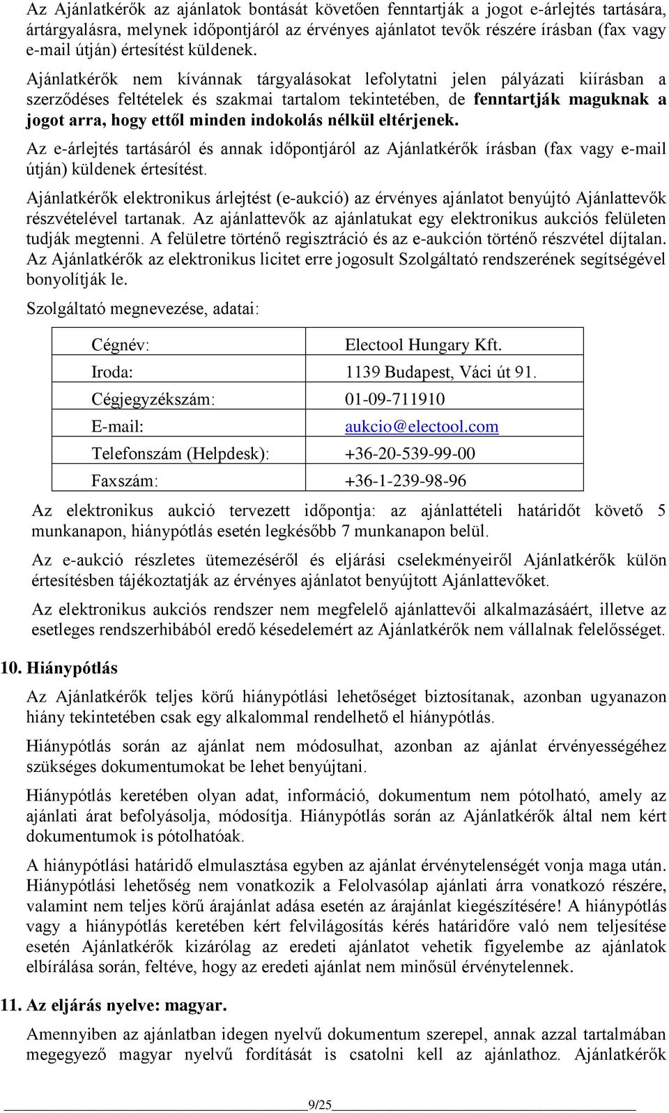 Ajánlatkérők nem kívánnak tárgyalásokat lefolytatni jelen pályázati kiírásban a szerződéses feltételek és szakmai tartalom tekintetében, de fenntartják maguknak a jogot arra, hogy ettől minden