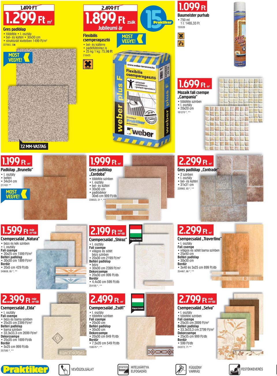 899 Ft Baumeister purhab zsák Gres padlólap többféle bel- és kültéri 30x30 cm struktúrált kivitelben 1499 Ft/ Flexibilis csemperagasztó 135539 bel- és kültérre padlófûtéshez is 25 kg 1 kg: 75,96 Ft