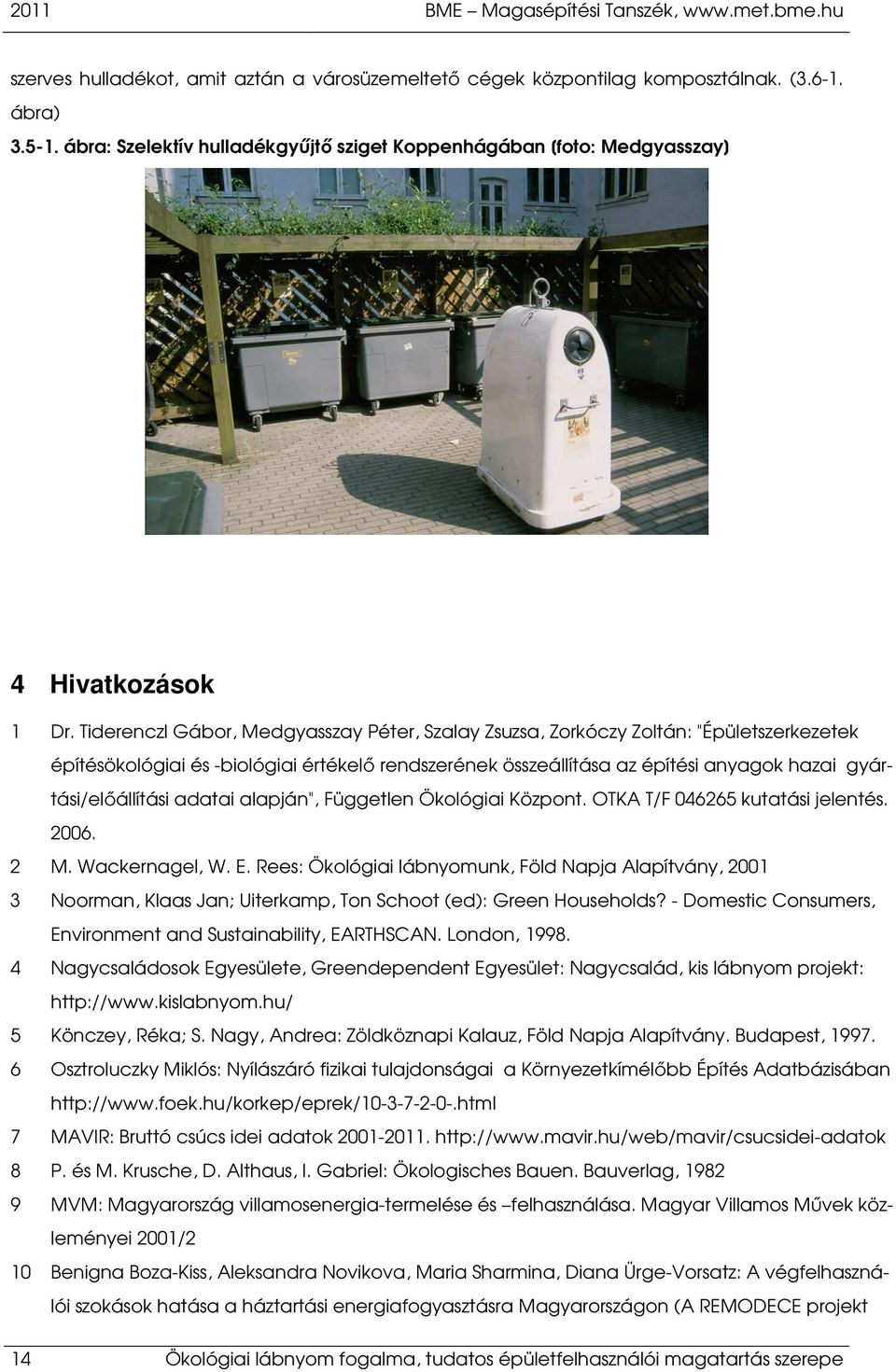 Tiderenczl Gábor, Medgyasszay Péter, Szalay Zsuzsa, Zorkóczy Zoltán: "Épületszerkezetek építésökológiai és -biológiai értékelő rendszerének összeállítása az építési anyagok hazai gyártási/előállítási