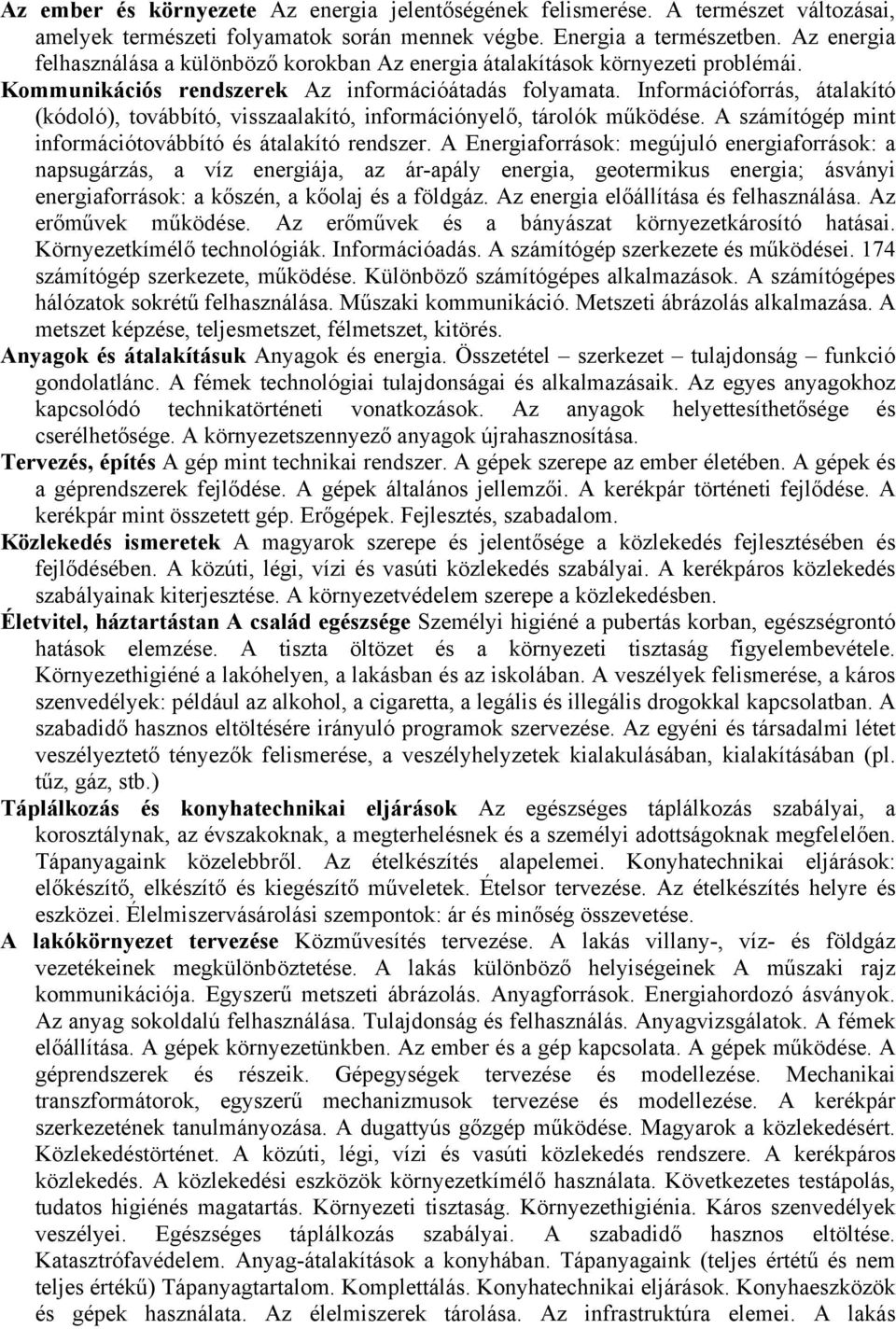 Információforrás, átalakító (kódoló), továbbító, visszaalakító, információnyelő, tárolók működése. A számítógép mint információtovábbító és átalakító rendszer.