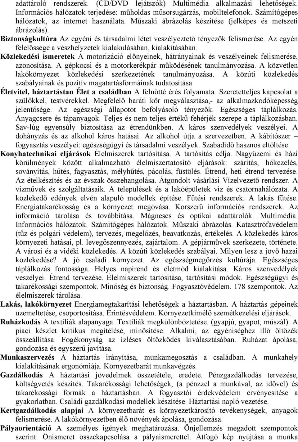 Az egyén felelőssége a vészhelyzetek kialakulásában, kialakításában. Közlekedési ismeretek A motorizáció előnyeinek, hátrányainak és veszélyeinek felismerése, azonosítása.