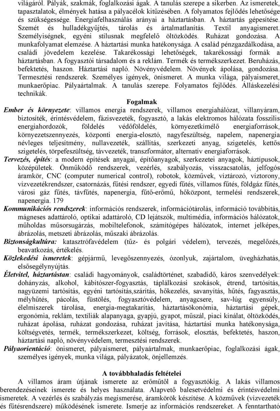 Ruházat gondozása. A munkafolyamat elemzése. A háztartási munka hatékonysága. A család pénzgazdálkodása, a családi jövedelem kezelése. Takarékossági lehetőségek, takarékossági formák a háztartásban.