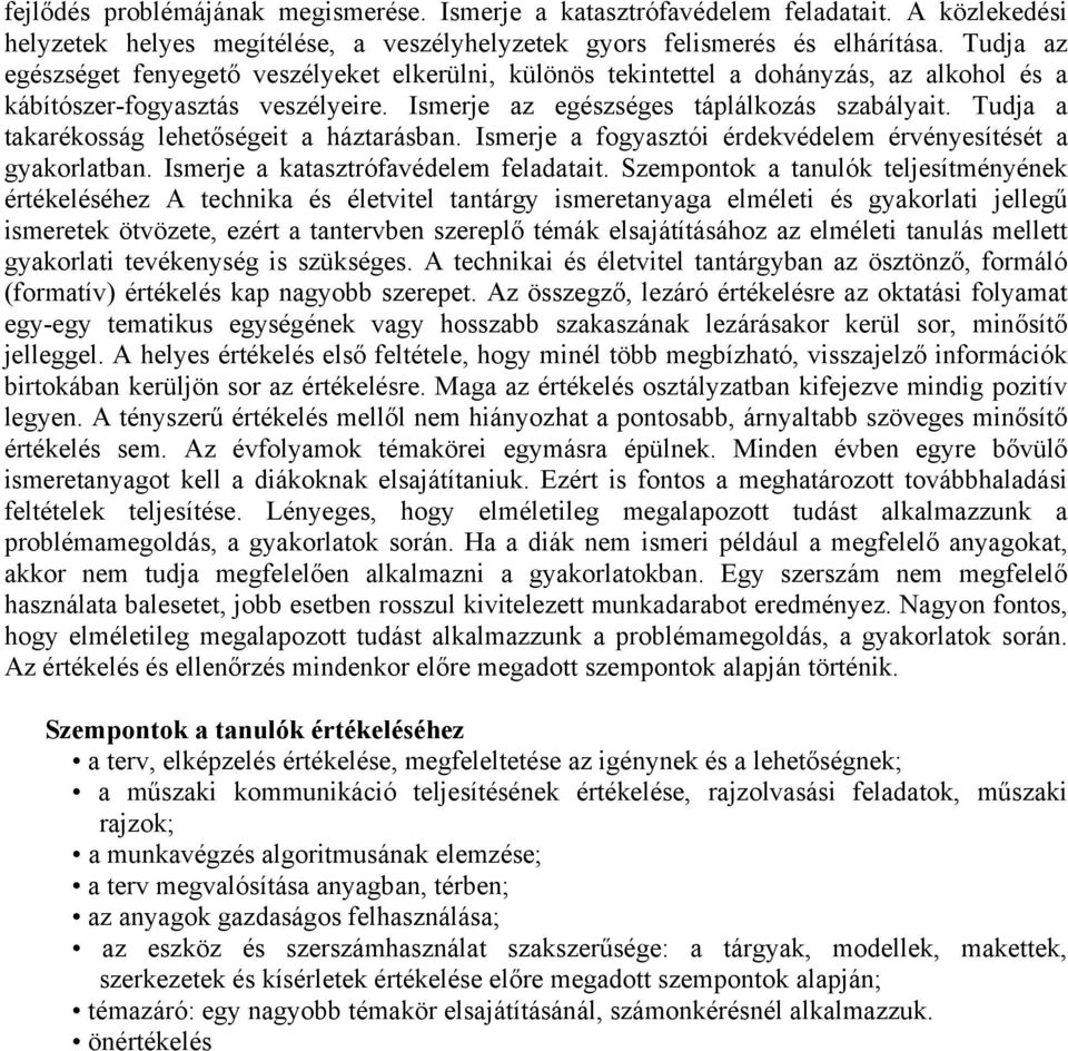 Tudja a takarékosság lehetőségeit a háztarásban. Ismerje a fogyasztói érdekvédelem érvényesítését a gyakorlatban. Ismerje a katasztrófavédelem feladatait.