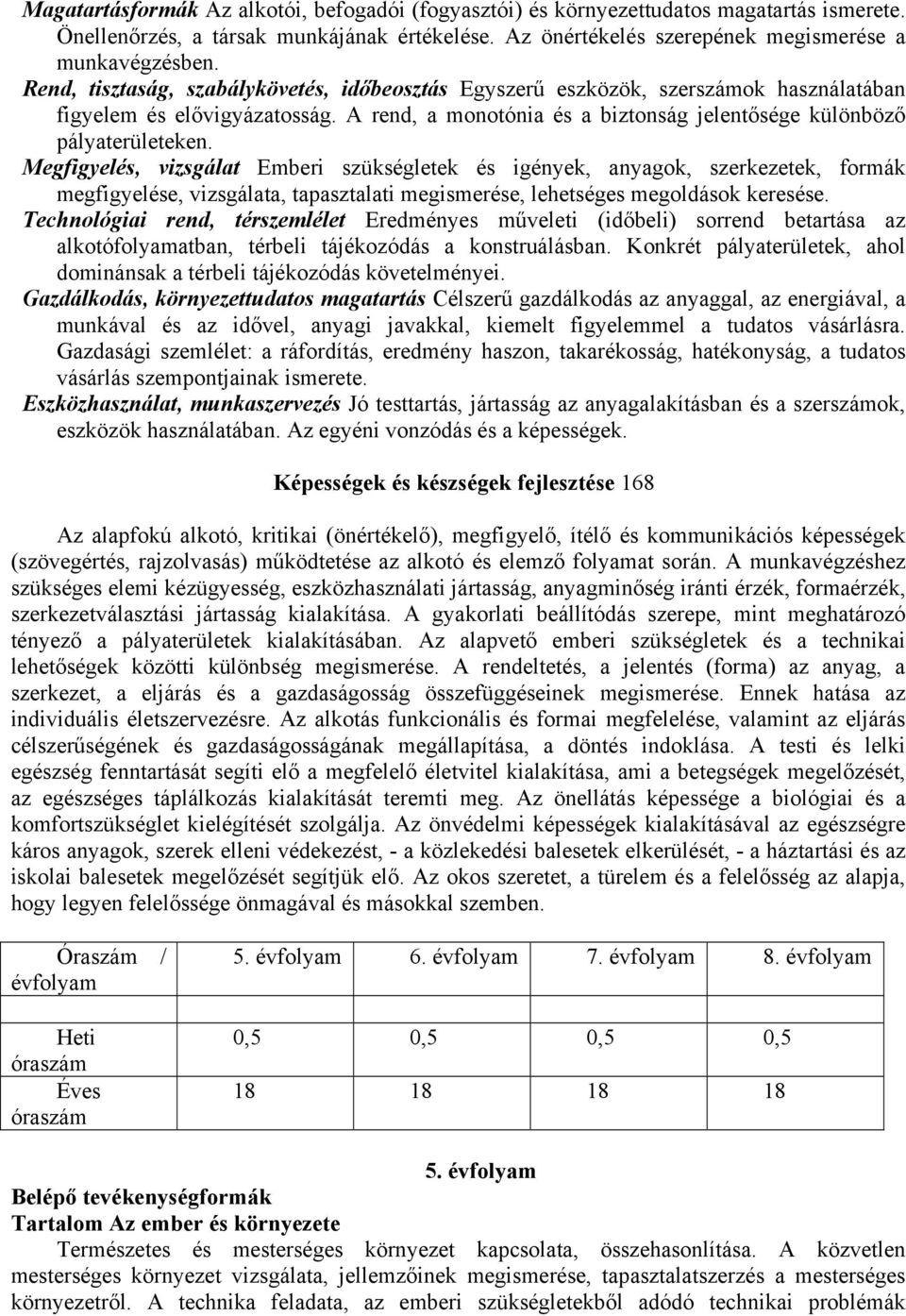 Megfigyelés, vizsgálat Emberi szükségletek és igények, anyagok, szerkezetek, formák megfigyelése, vizsgálata, tapasztalati megismerése, lehetséges megoldások keresése.