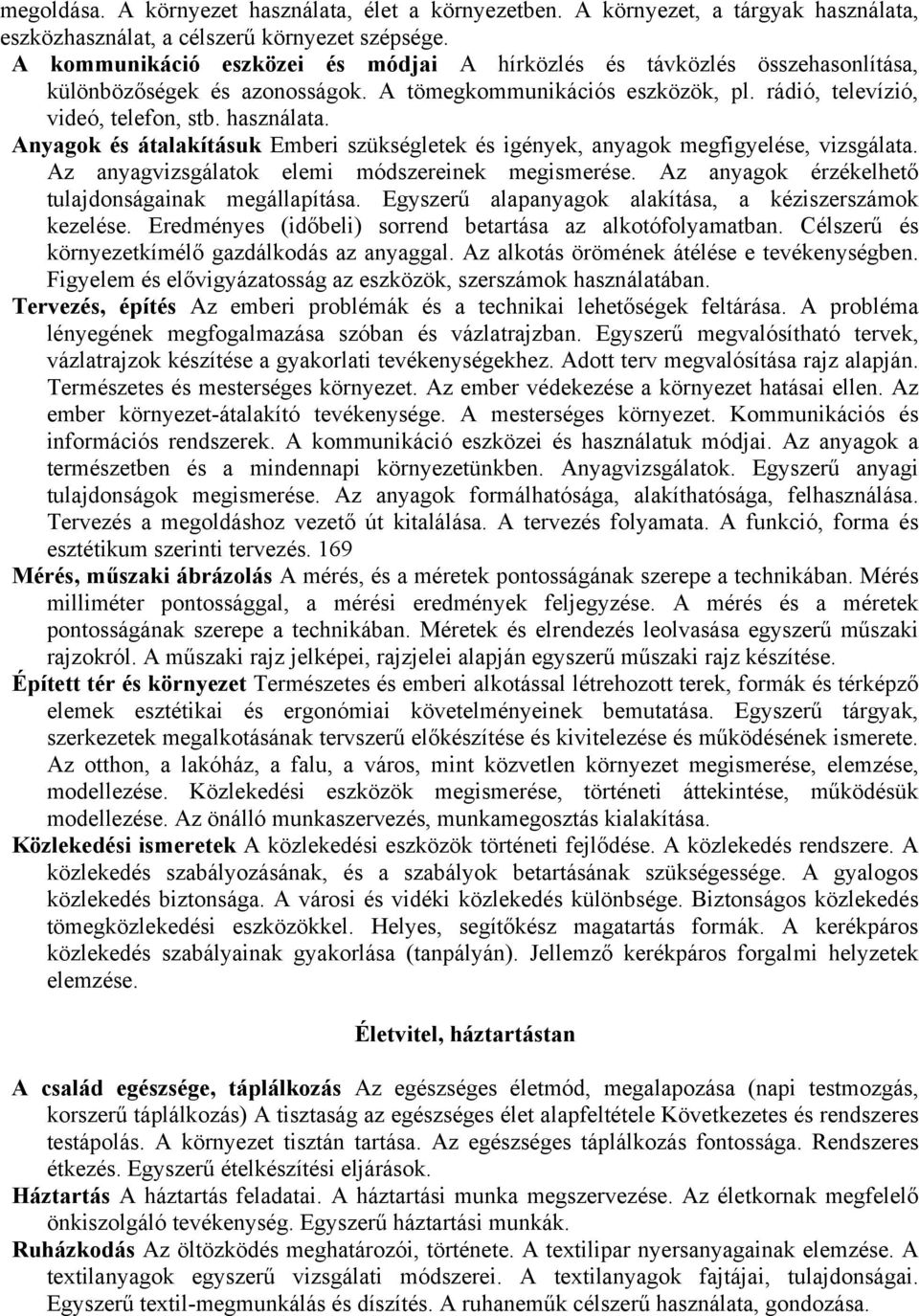 Anyagok és átalakításuk Emberi szükségletek és igények, anyagok megfigyelése, vizsgálata. Az anyagvizsgálatok elemi módszereinek megismerése. Az anyagok érzékelhető tulajdonságainak megállapítása.