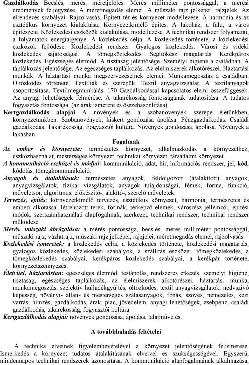 Közlekedési eszközök kialakulása, modellezése. A technikai rendszer folyamatai, a folyamatok energiaigénye. A közlekedés célja. A közlekedés története, a közlekedési eszközök fejlődése.