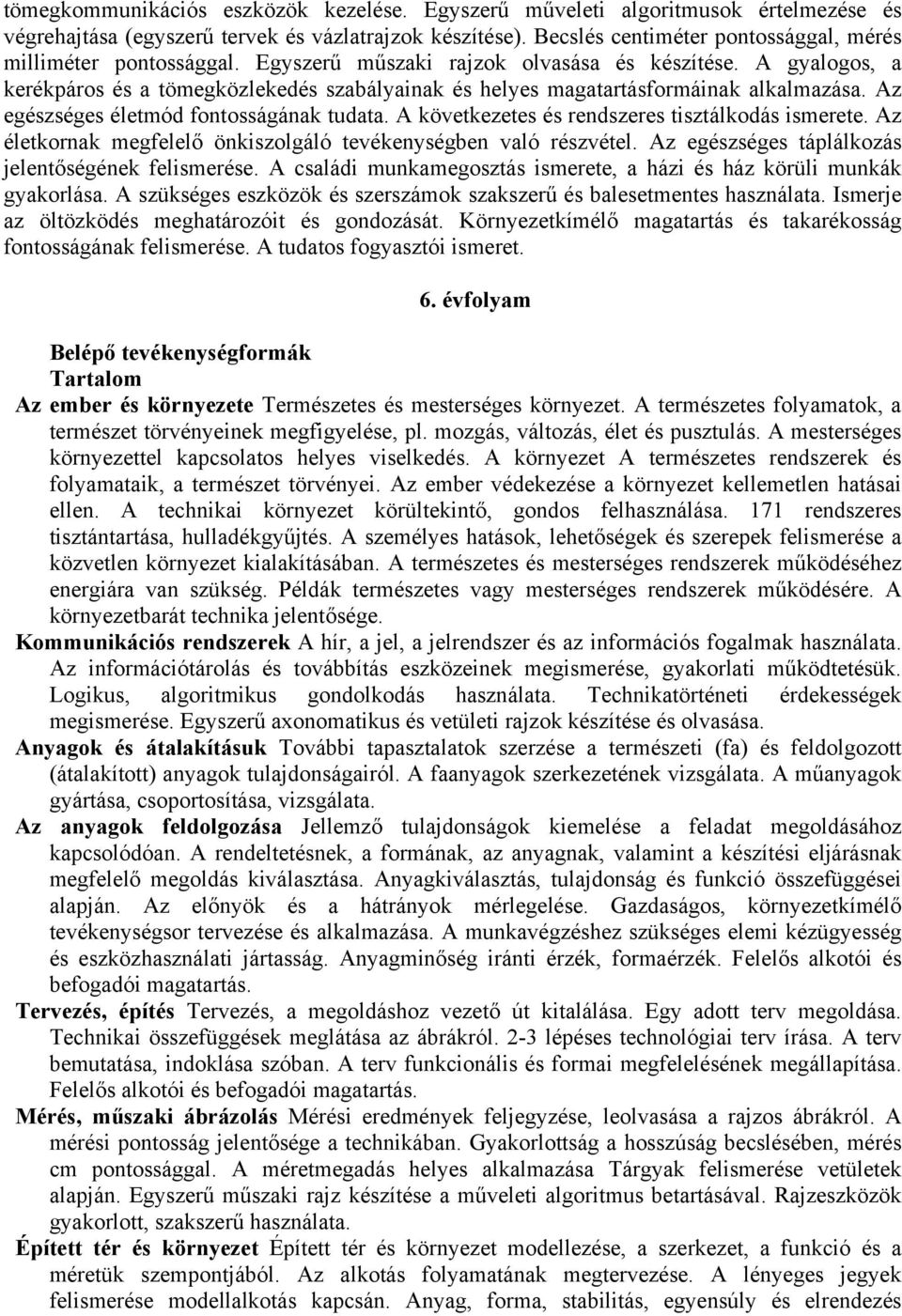 A gyalogos, a kerékpáros és a tömegközlekedés szabályainak és helyes magatartásformáinak alkalmazása. Az egészséges életmód fontosságának tudata. A következetes és rendszeres tisztálkodás ismerete.