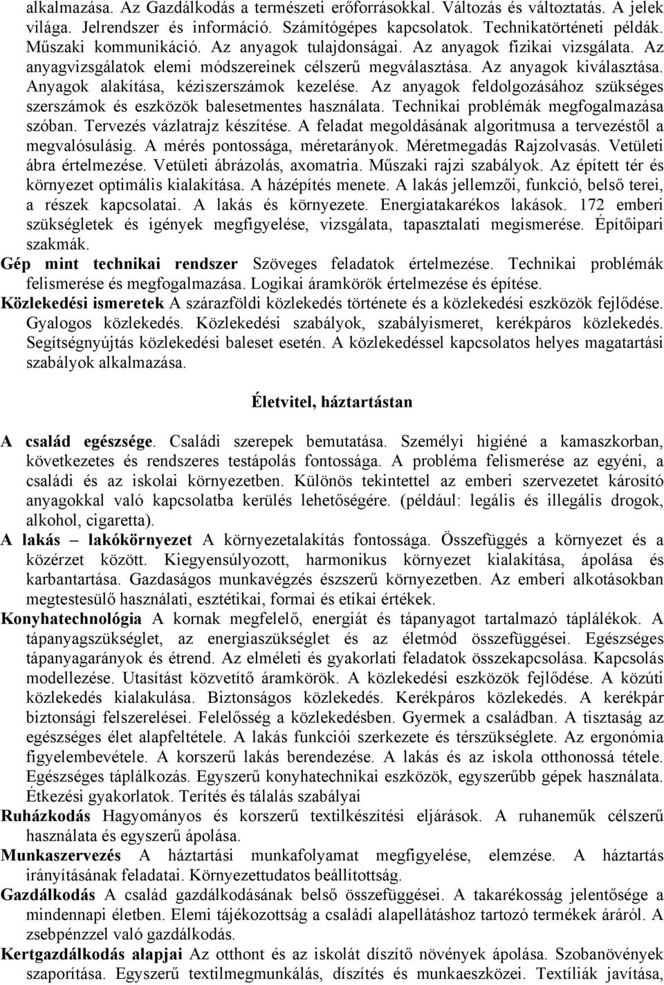 Az anyagok feldolgozásához szükséges szerszámok és eszközök balesetmentes használata. Technikai problémák megfogalmazása szóban. Tervezés vázlatrajz készítése.