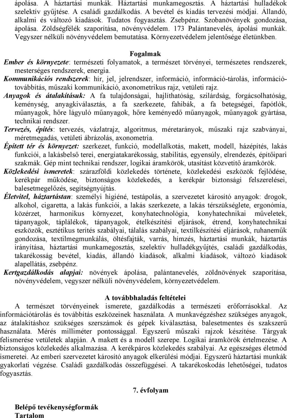 Környezetvédelem jelentősége életünkben. Fogalmak Ember és környezete: természeti folyamatok, a természet törvényei, természetes rendszerek, mesterséges rendszerek, energia.