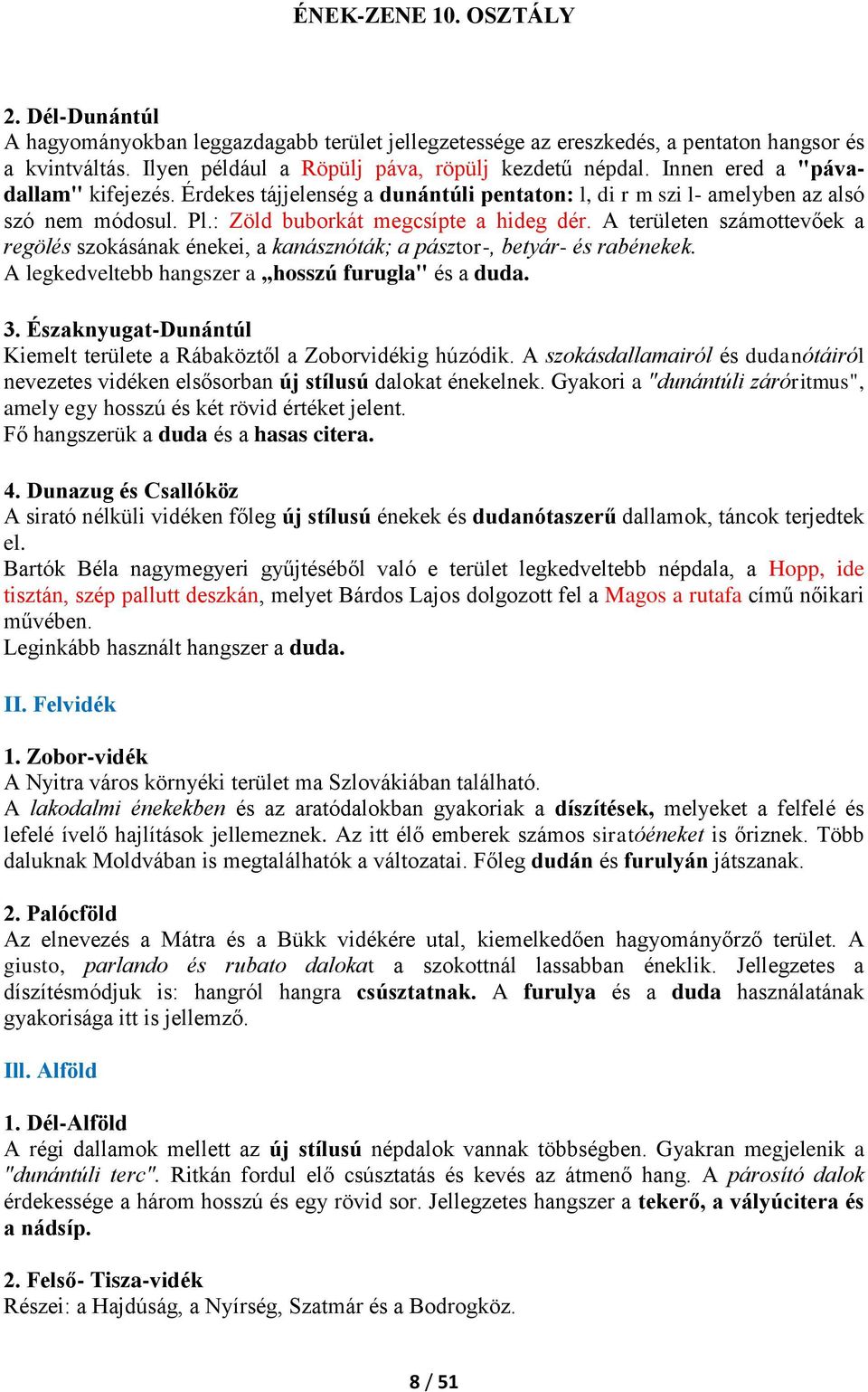 A területen számottevőek a regölés szokásának énekei, a kanásznóták; a pásztor-, betyár- és rabénekek. A legkedveltebb hangszer a hosszú furugla" és a duda. 3.