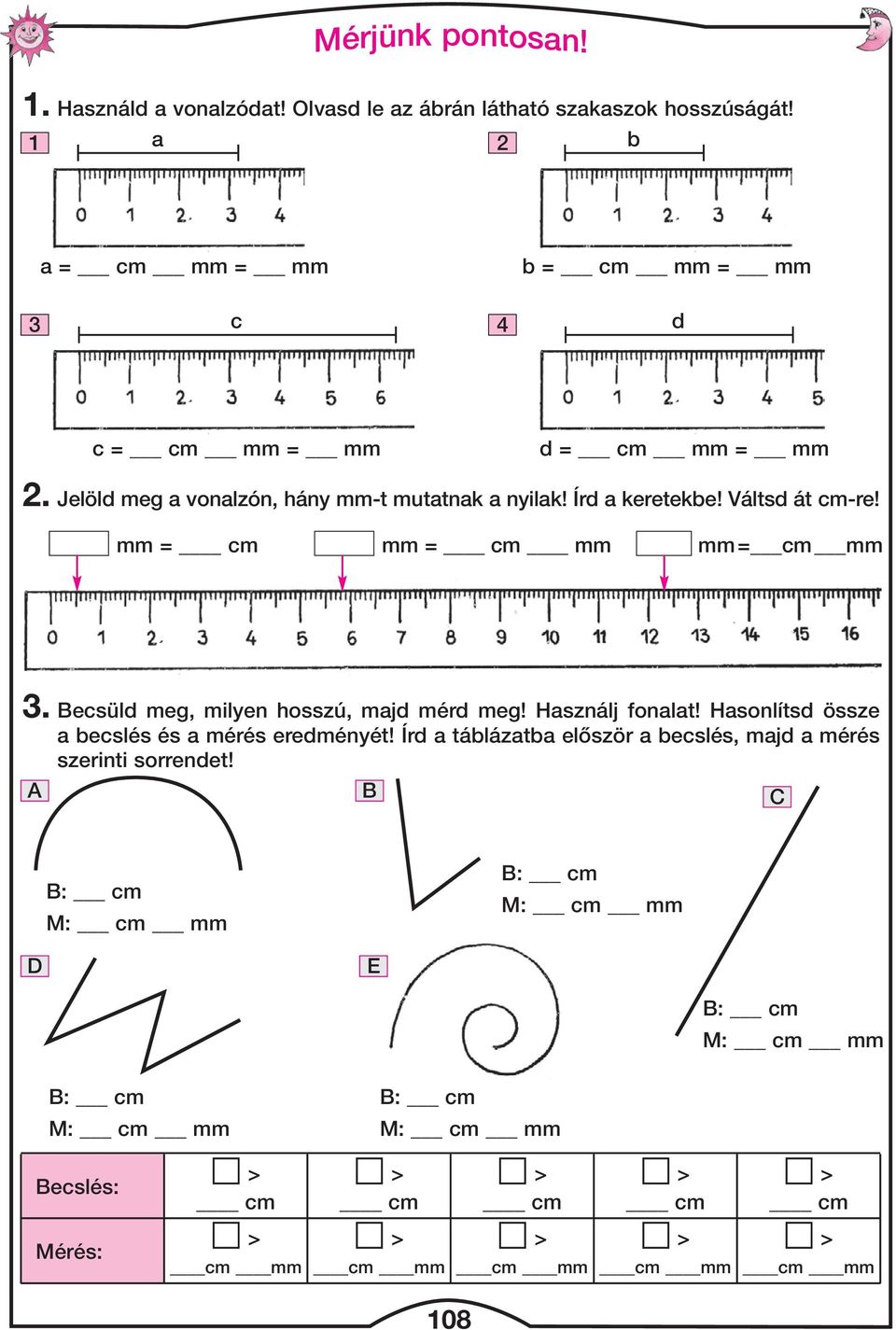 Jelöld meg a vonalzón, hány mm-t mutatnak a nyilak! Írd a keretekbe! Váltsd át cm-re! mm = mm = mm mm= cm mm 3.
