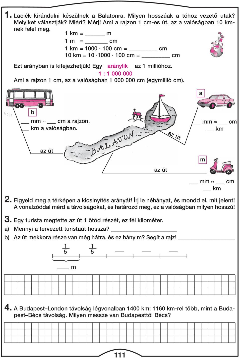 a b mm cm a rajzon, km a valóságban. az út mm cm km az út az út m mm cm km 2. Figyeld meg a térképen a kicsinyítés arányát! Írj le néhányat, és mondd el, mit jelent!