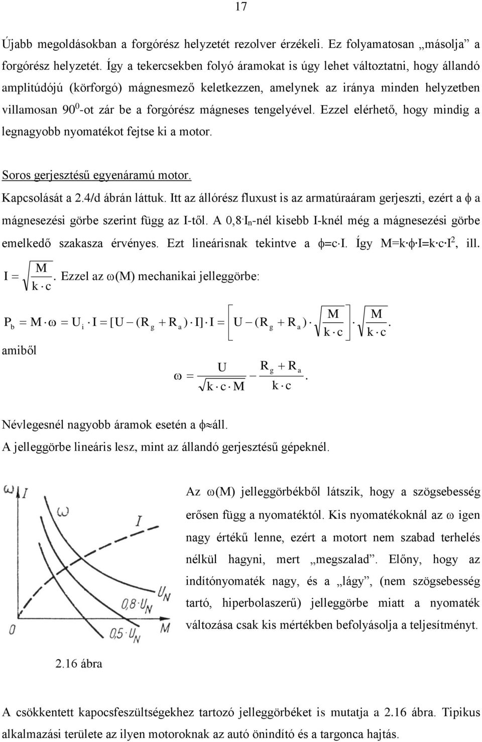 mágneses tengelyével. Ezzel elérhető, hogy mindig a legnagyobb nyomatékot fejtse ki a motor. Soros gerjesztésű egyenáramú motor. Kapcsolását a 2.4/d ábrán láttuk.