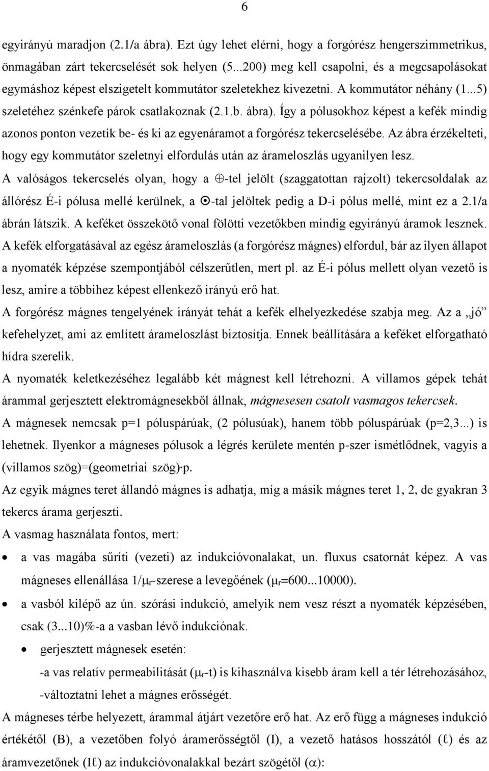 Így a pólusokhoz képest a kefék mindig azonos ponton vezetik be- és ki az egyenáramot a forgórész tekercselésébe.