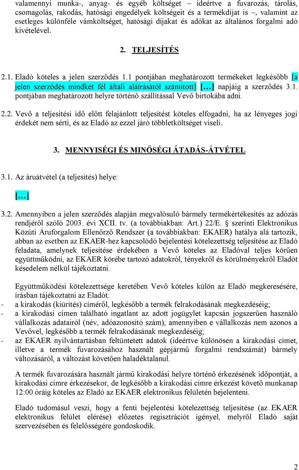 1 pontjában meghatározott termékeket legkésőbb [a jelen szerződés mindkét fél általi aláírásától számított] napjáig a szerződés 3.1. pontjában meghatározott helyre történő szállítással Vevő birtokába adni.