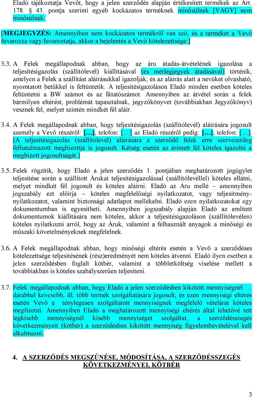 3. A Felek megállapodnak abban, hogy az áru átadás-átvételének igazolása a teljesítésigazolás (szállítólevél) kiállításával [és mérlegjegyek átadásával] történik, amelyen a Felek a szállítást