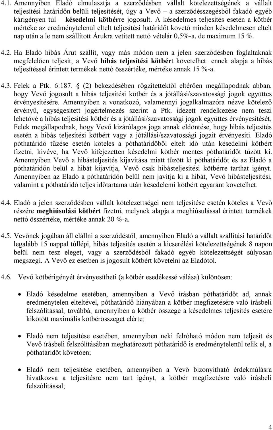 A késedelmes teljesítés esetén a kötbér mértéke az eredménytelenül eltelt teljesítési határidőt követő minden késedelmesen eltelt nap után a le nem szállított Árukra vetített nettó vételár 0,5%-a, de