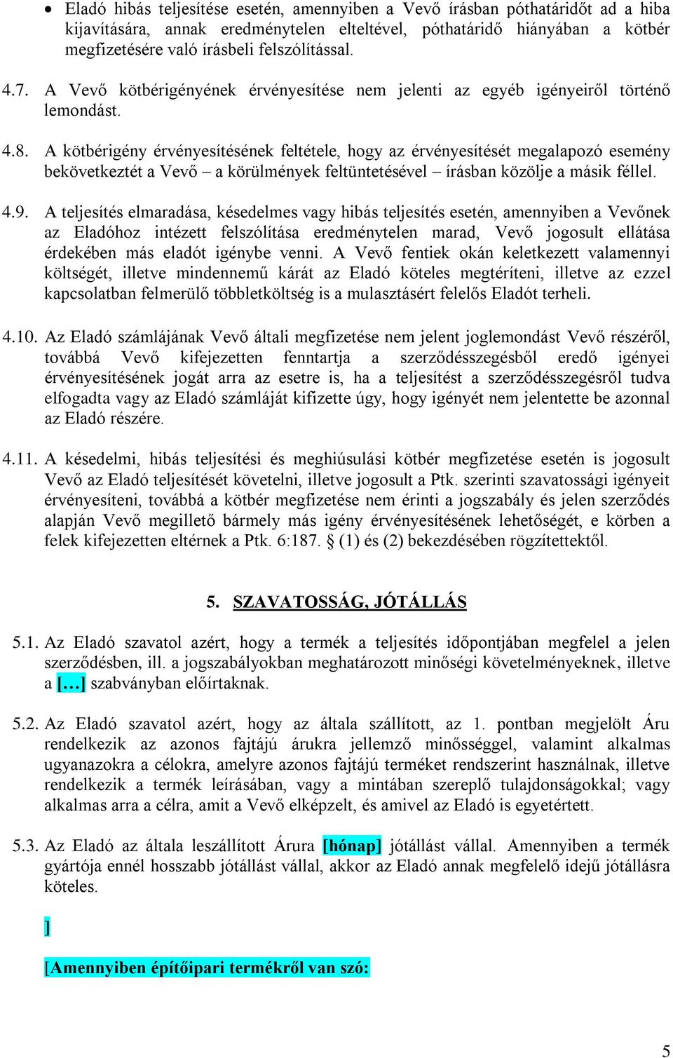 A kötbérigény érvényesítésének feltétele, hogy az érvényesítését megalapozó esemény bekövetkeztét a Vevő a körülmények feltüntetésével írásban közölje a másik féllel. 4.9.