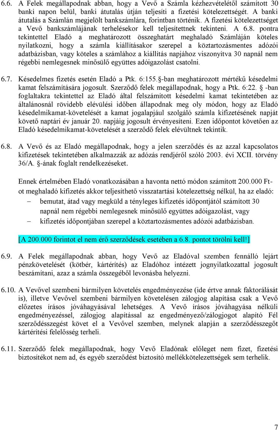 pontra tekintettel Eladó a meghatározott összeghatárt meghaladó Számláján köteles nyilatkozni, hogy a számla kiállításakor szerepel a köztartozásmentes adózói adatbázisban, vagy köteles a számlához a