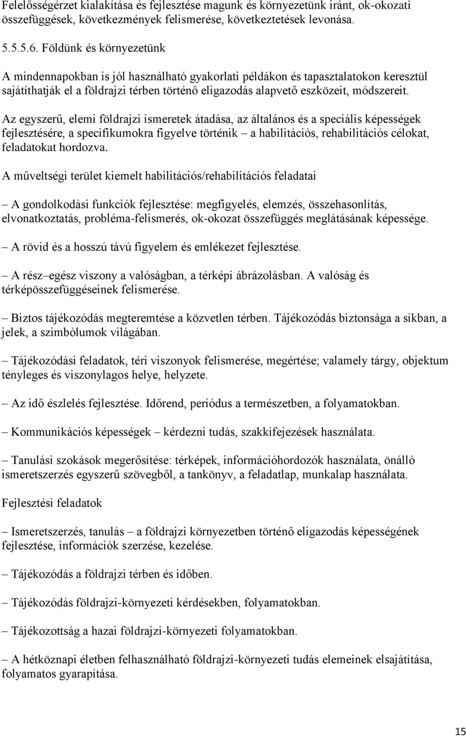 Az egyszerű, elemi földrajzi ismeretek átadása, az általános és a speciális képességek fejlesztésére, a specifikumokra figyelve történik a habilitációs, rehabilitációs célokat, feladatokat hordozva.