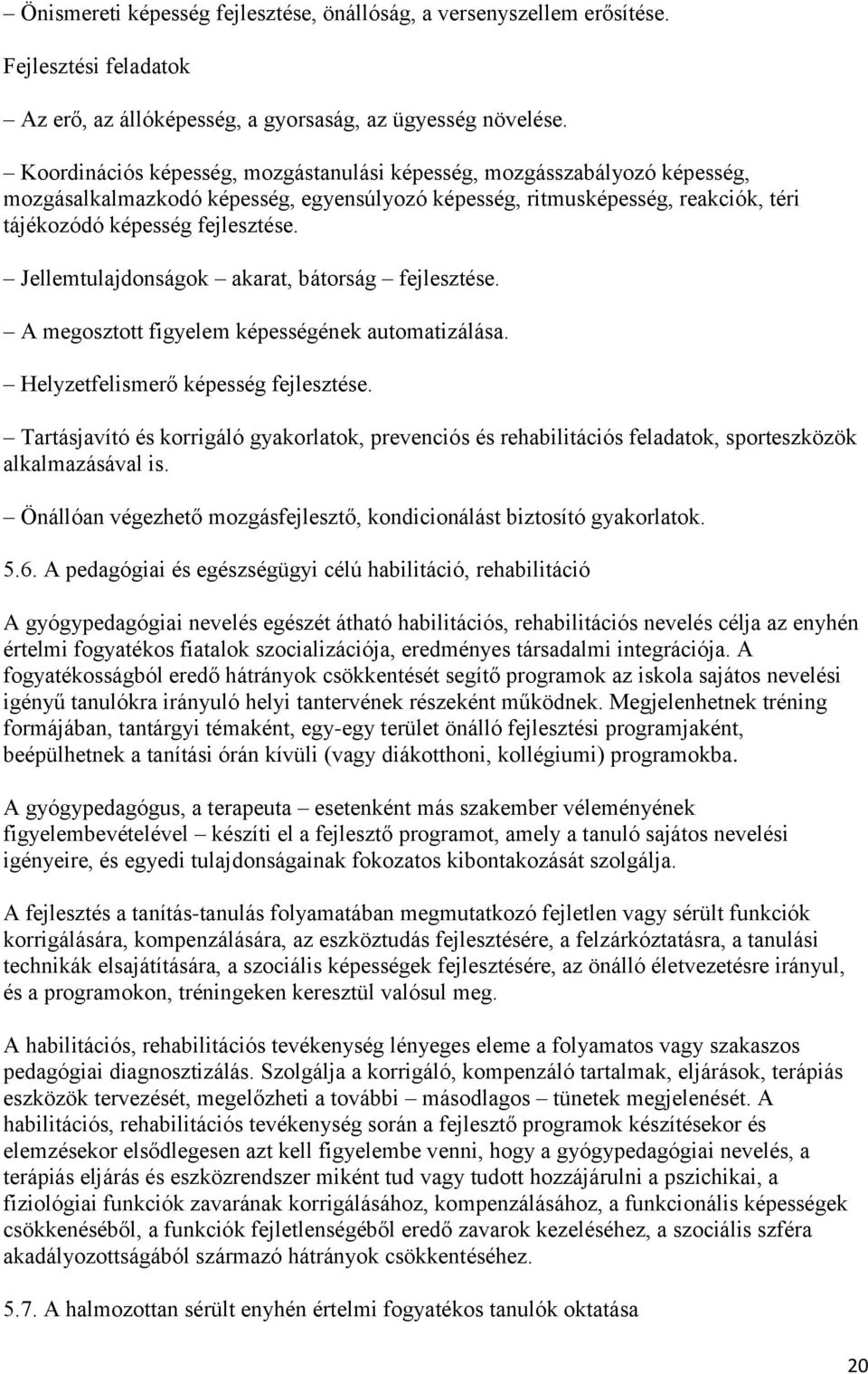 Jellemtulajdonságok akarat, bátorság fejlesztése. A megosztott figyelem képességének automatizálása. Helyzetfelismerő képesség fejlesztése.