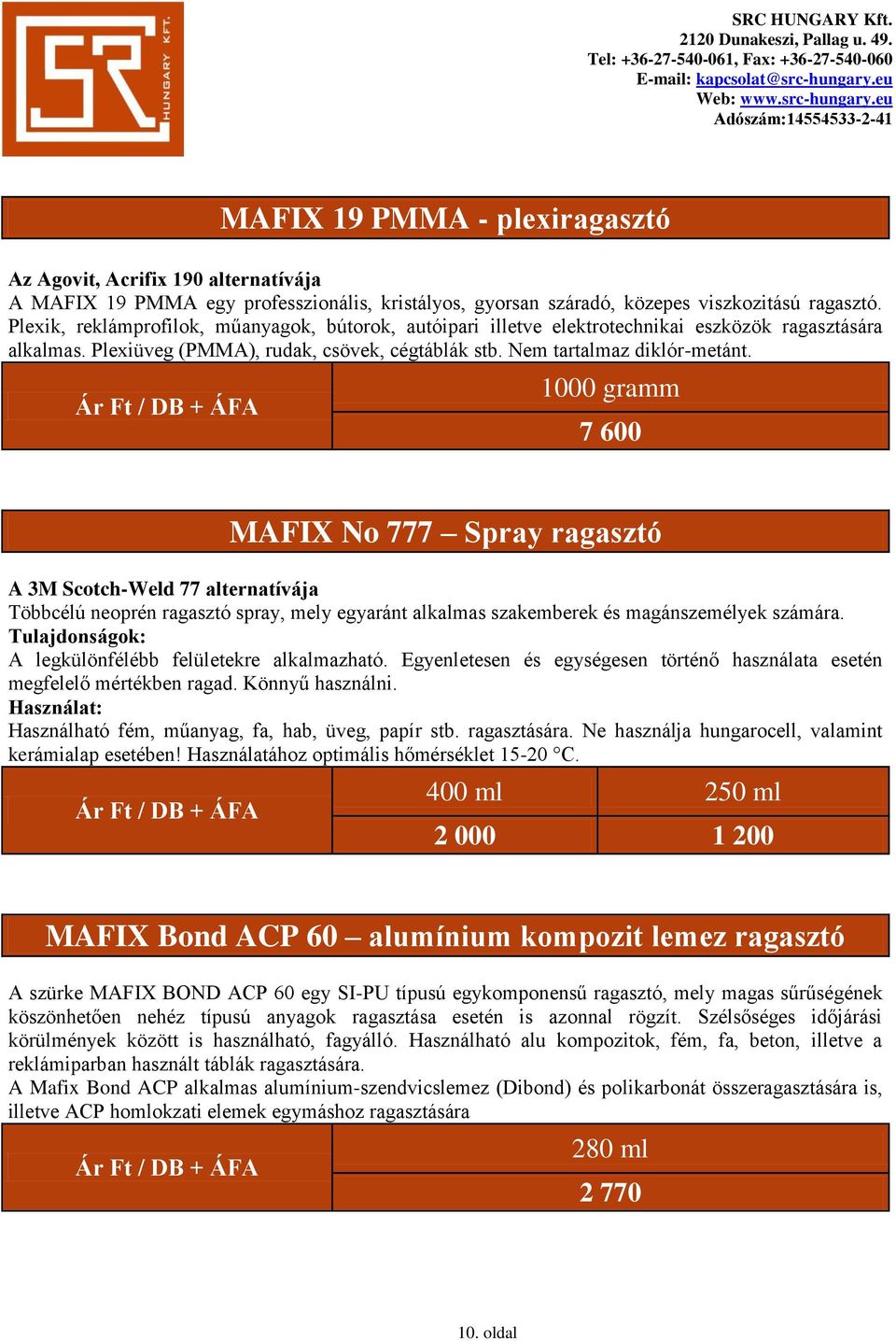 Ár Ft / DB + ÁFA 1000 gra 7 600 MAFIX No 777 Spray ragasztó A 3M Scotch-Weld 77 alternatívája Többcélú neoprén ragasztó spray, mely egyaránt alkalmas szakemberek és magánszemélyek számára.