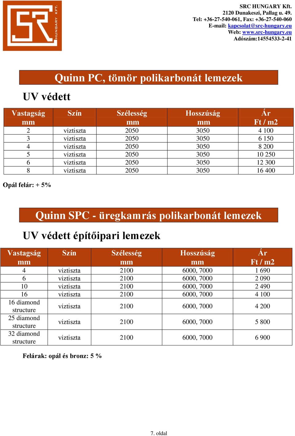 Szín Szélesség Hosszúság Ár Ft / m2 4 víztiszta 2100 6000, 7000 1 690 6 víztiszta 2100 6000, 7000 2 090 10 víztiszta 2100 6000, 7000 2 490 16 víztiszta 2100 6000, 7000 4 100 16