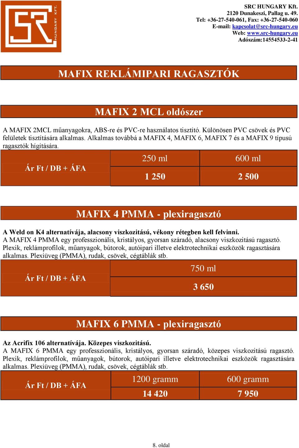 Ár Ft / DB + ÁFA 250 ml 600 ml 1 250 2 500 MAFIX 4 PMMA - plexiragasztó A Weld on K4 alternatívája, alacsony viszkozitású, vékony rétegben kell felvinni.