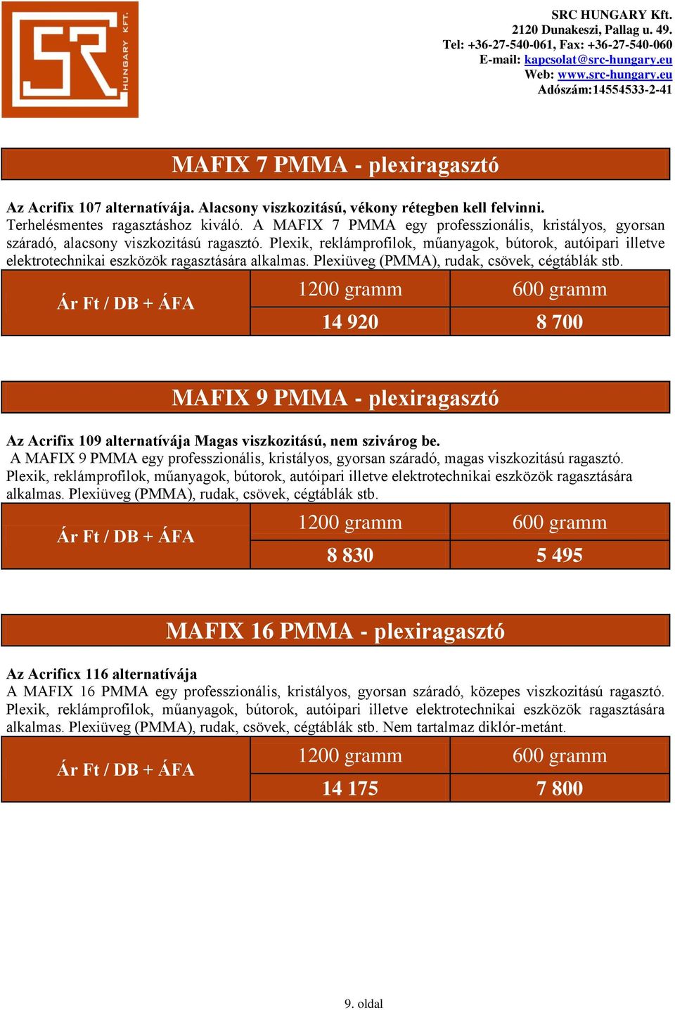 Plexik, reklámprofilok, műanyagok, bútorok, autóipari illetve elektrotechnikai eszközök ragasztására alkalmas. Plexiüveg (PMMA), rudak, csövek, cégtáblák stb.