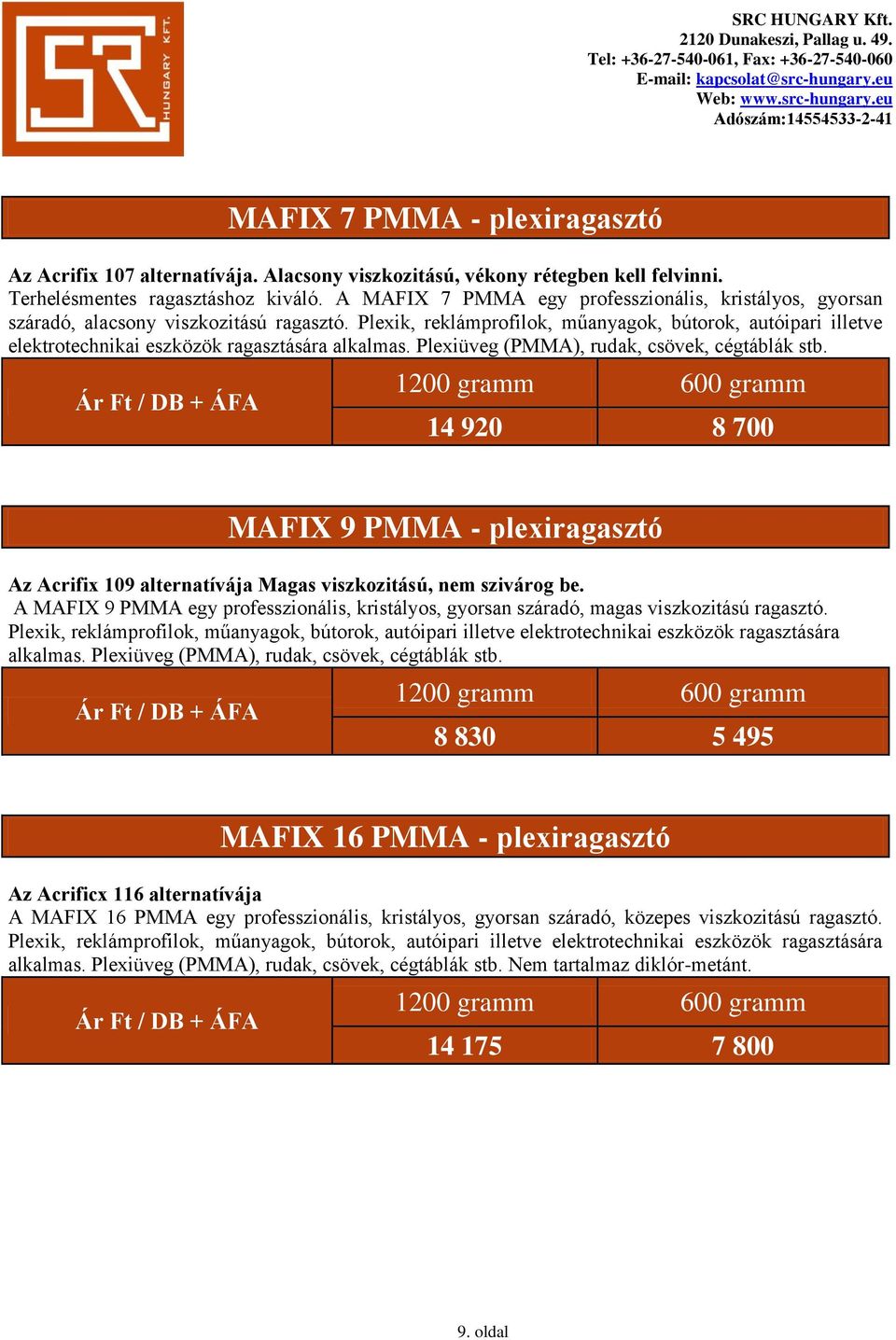 Plexik, reklámprofilok, műanyagok, bútorok, autóipari illetve elektrotechnikai eszközök ragasztására alkalmas. Plexiüveg (PMMA), rudak, csövek, cégtáblák stb.