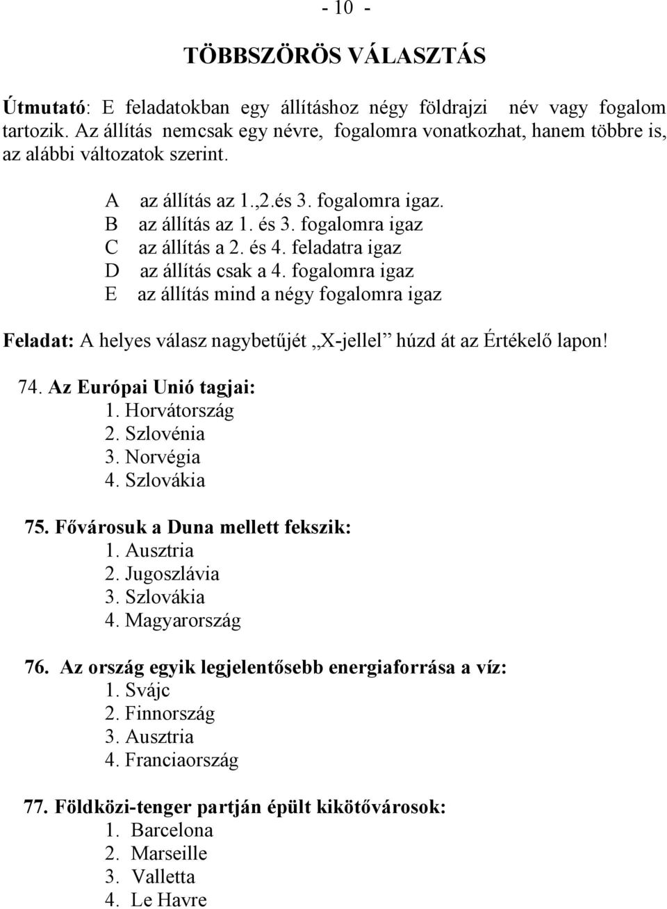 fogalomra igaz az állítás a 2. és 4. feladatra igaz az állítás csak a 4. fogalomra igaz az állítás mind a négy fogalomra igaz Feladat: A helyes válasz nagybetűjét X-jellel húzd át az Értékelő lapon!