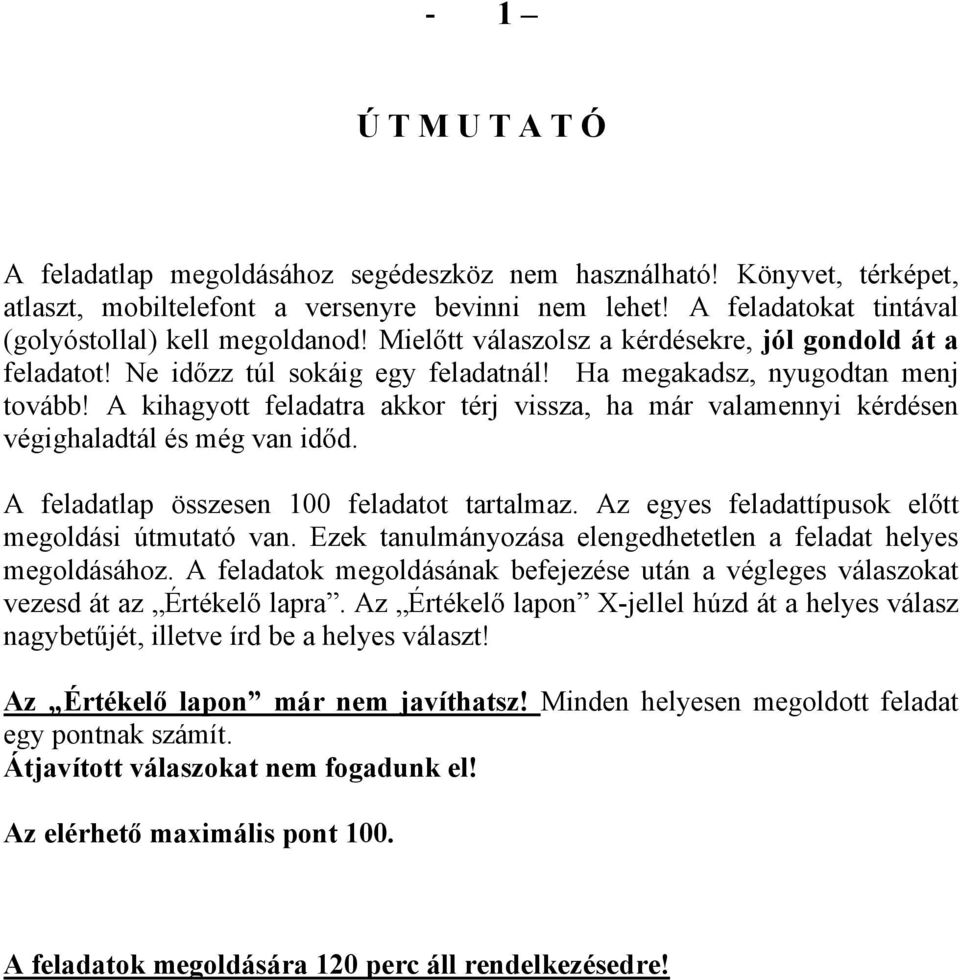 A kihagyott feladatra akkor térj vissza, ha már valamennyi kérdésen végighaladtál és még van időd. A feladatlap összesen 100 feladatot tartalmaz. Az egyes feladattípusok előtt megoldási útmutató van.